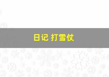 日记 打雪仗